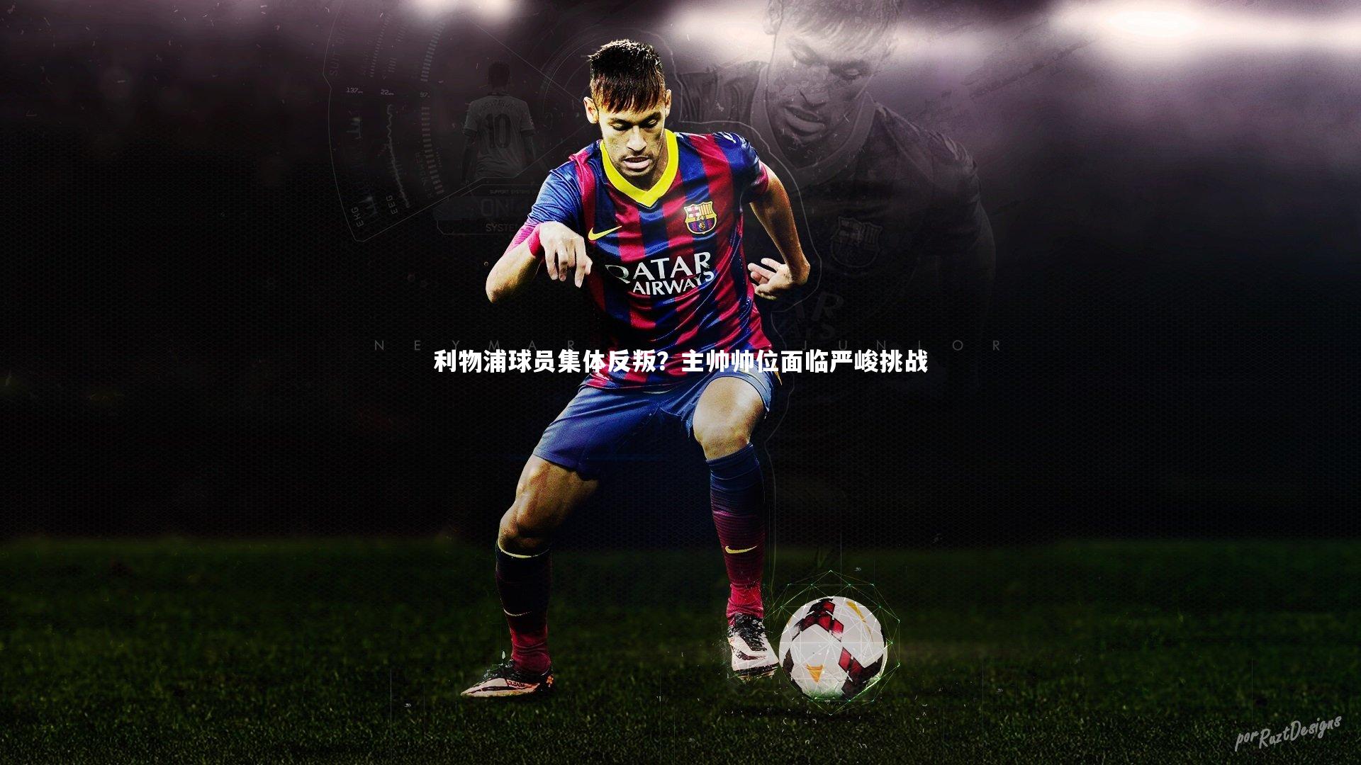 利物浦球员集体反叛?主帅帅位面临严峻挑战