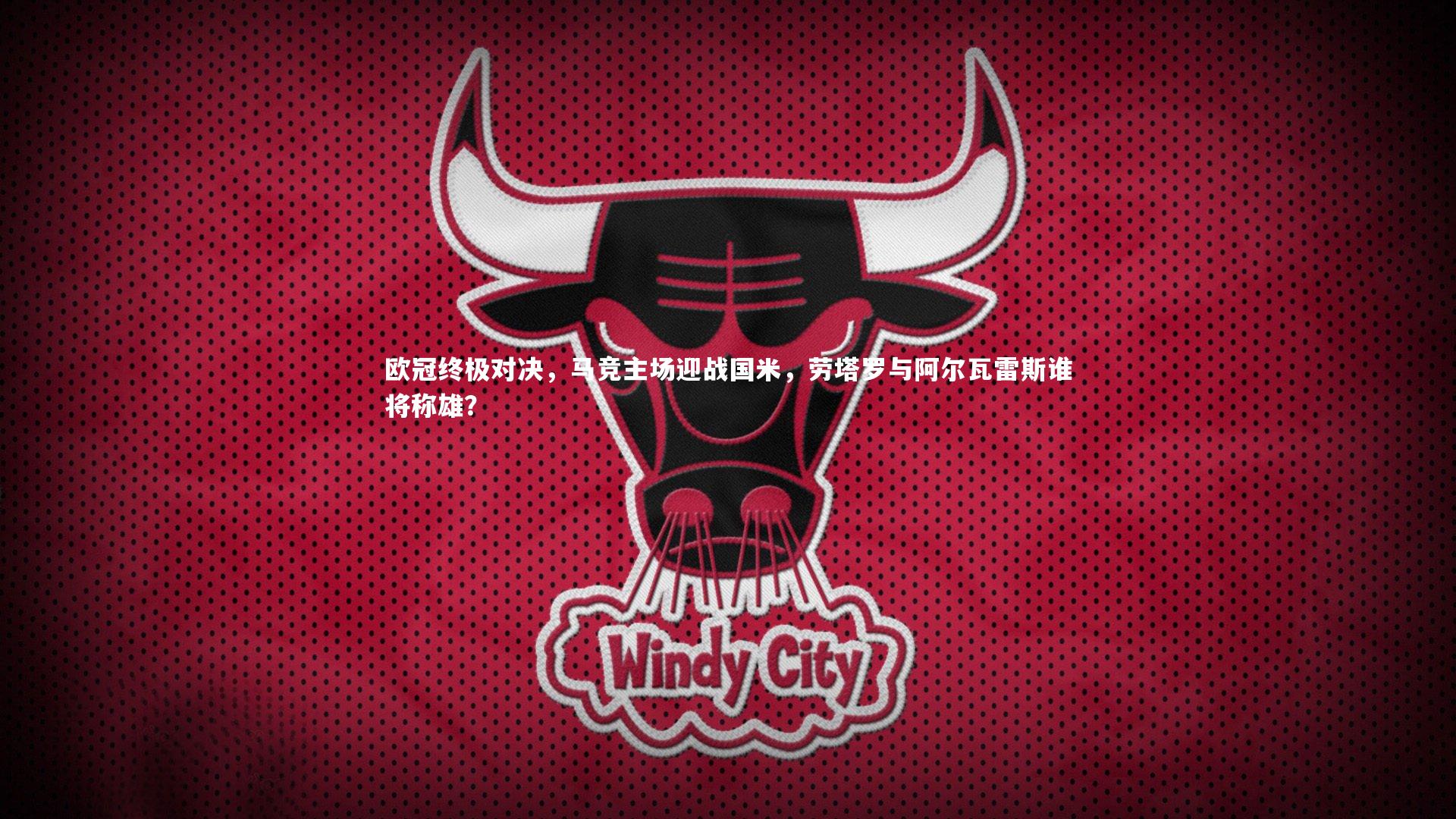 【开云官网登录入口】欧冠终极对决，马竞主场迎战国米，劳塔罗与阿尔瓦雷斯谁将称雄？