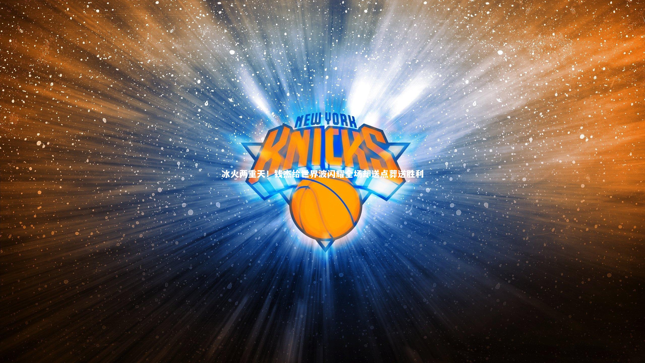 【开云官网登录入口】冰火两重天！钱杰给世界波闪耀全场却送点葬送胜利